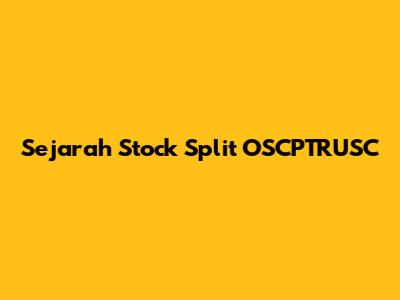 Sejarah Stock Split OSCPTRUSC