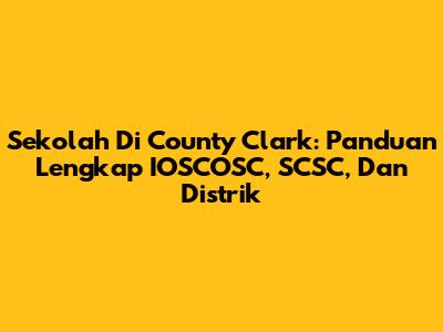 Sekolah Di County Clark: Panduan Lengkap IOSCOSC, SCSC, Dan Distrik