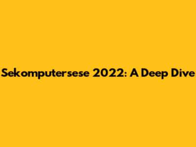 Sekomputersese 2022: A Deep Dive