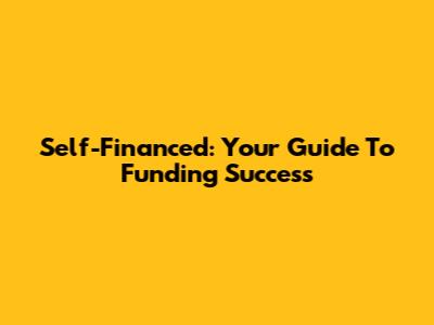 Self-Financed: Your Guide To Funding Success
