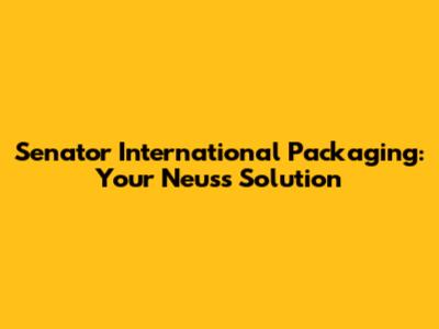 Senator International Packaging: Your Neuss Solution