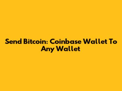 Send Bitcoin: Coinbase Wallet To Any Wallet