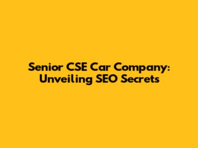 Senior CSE Car Company: Unveiling SEO Secrets