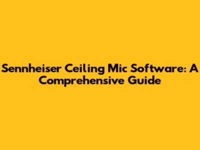 Sennheiser Ceiling Mic Software: A Comprehensive Guide