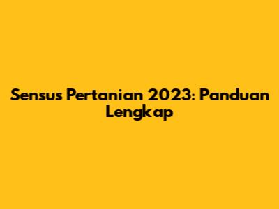 Sensus Pertanian 2023: Panduan Lengkap