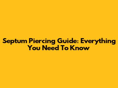 Septum Piercing Guide: Everything You Need To Know