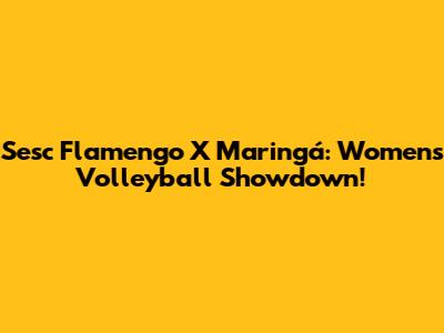Sesc Flamengo X Maringá: Women's Volleyball Showdown!