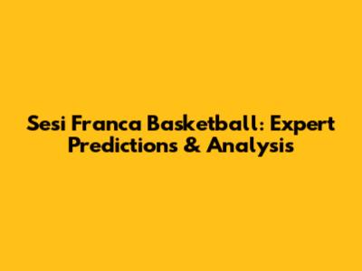 Sesi Franca Basketball: Expert Predictions & Analysis