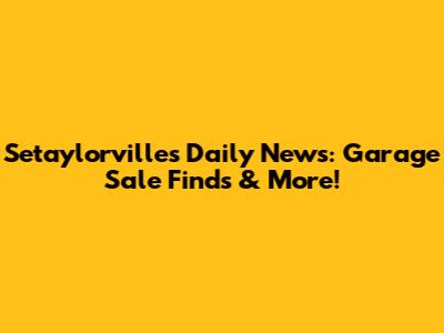 Setaylorville's Daily News: Garage Sale Finds & More!