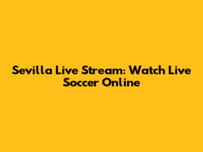Sevilla Live Stream: Watch Live Soccer Online