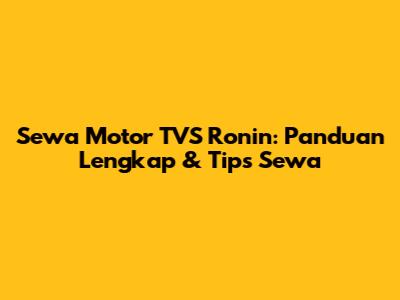 Sewa Motor TVS Ronin: Panduan Lengkap & Tips Sewa