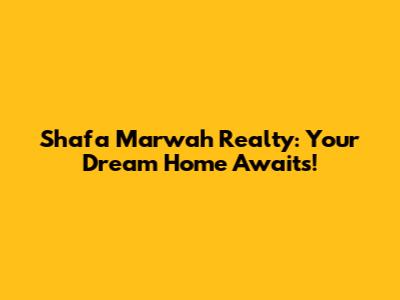 Shafa Marwah Realty: Your Dream Home Awaits!