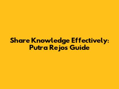 Share Knowledge Effectively: Putra Rejo's Guide