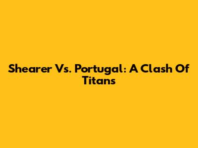 Shearer Vs. Portugal: A Clash Of Titans