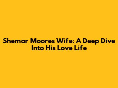 Shemar Moore's Wife: A Deep Dive Into His Love Life