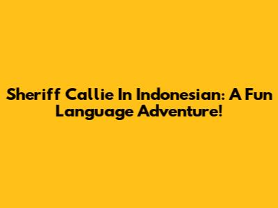 Sheriff Callie In Indonesian: A Fun Language Adventure!
