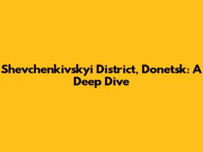 Shevchenkivskyi District, Donetsk: A Deep Dive
