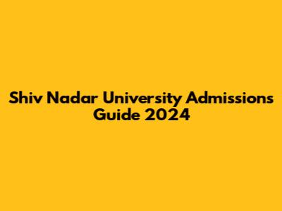 Shiv Nadar University Admissions Guide 2024
