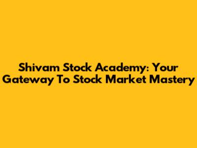 Shivam Stock Academy: Your Gateway To Stock Market Mastery