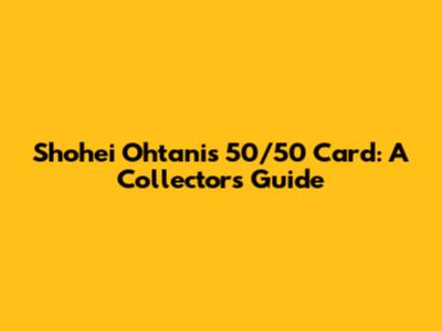 Shohei Ohtani's 50/50 Card: A Collector's Guide