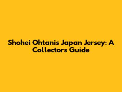 Shohei Ohtani's Japan Jersey: A Collector's Guide