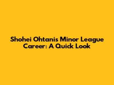 Shohei Ohtani's Minor League Career: A Quick Look