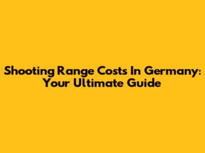 Shooting Range Costs In Germany: Your Ultimate Guide