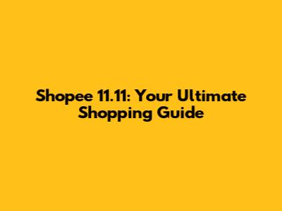 Shopee 11.11: Your Ultimate Shopping Guide
