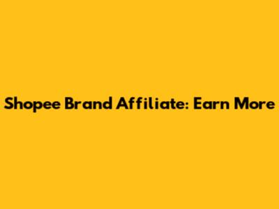 Shopee Brand Affiliate: Earn More