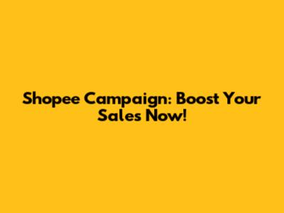 Shopee Campaign: Boost Your Sales Now!