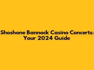 Shoshone Bannock Casino Concerts: Your 2024 Guide
