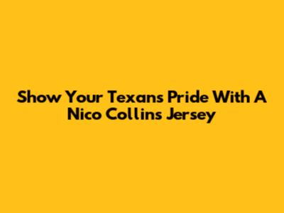 Show Your Texans Pride With A Nico Collins Jersey