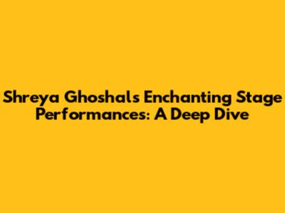 Shreya Ghoshal's Enchanting Stage Performances: A Deep Dive