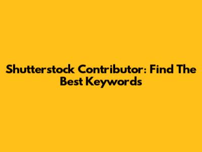 Shutterstock Contributor: Find The Best Keywords