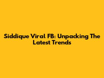 Siddique Viral FB: Unpacking The Latest Trends