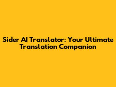 Sider AI Translator: Your Ultimate Translation Companion