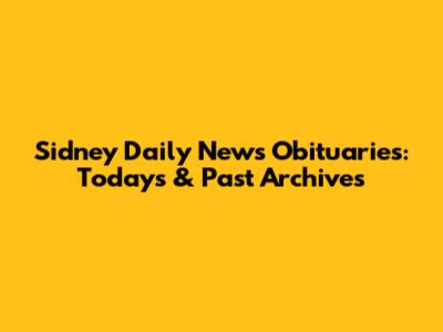 Sidney Daily News Obituaries: Today's & Past Archives