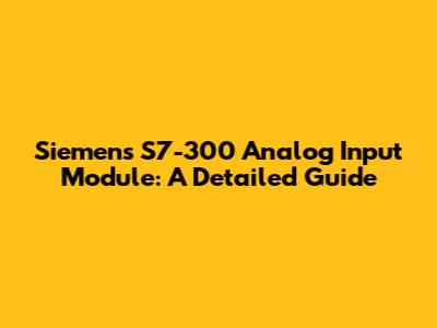 Siemens S7-300 Analog Input Module: A Detailed Guide