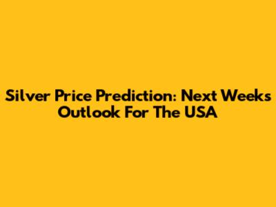 Silver Price Prediction: Next Week's Outlook For The USA