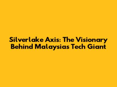 Silverlake Axis: The Visionary Behind Malaysia's Tech Giant
