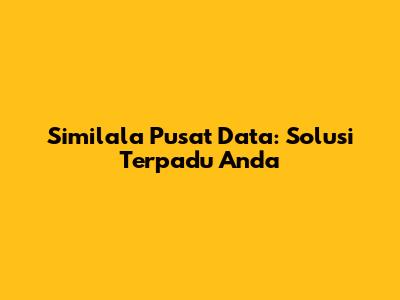 Similala Pusat Data: Solusi Terpadu Anda