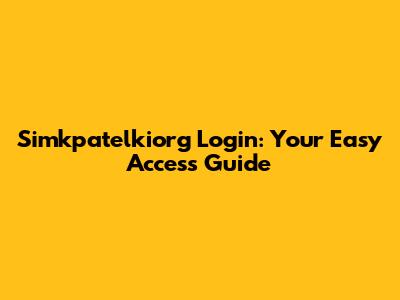 Simkpatelkiorg Login: Your Easy Access Guide