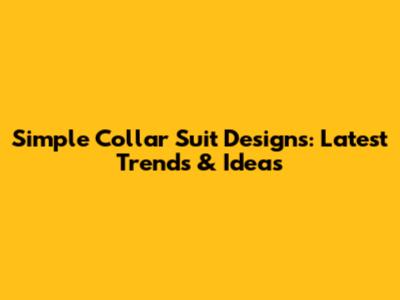 Simple Collar Suit Designs: Latest Trends & Ideas