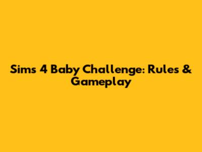 Sims 4 Baby Challenge: Rules & Gameplay