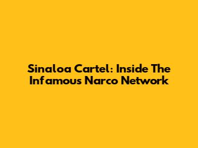 Sinaloa Cartel: Inside The Infamous Narco Network