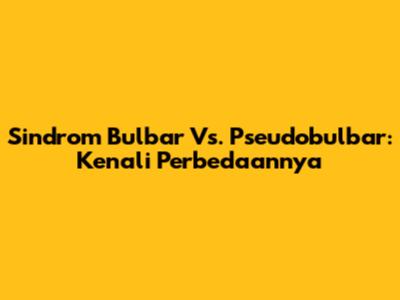 Sindrom Bulbar Vs. Pseudobulbar: Kenali Perbedaannya