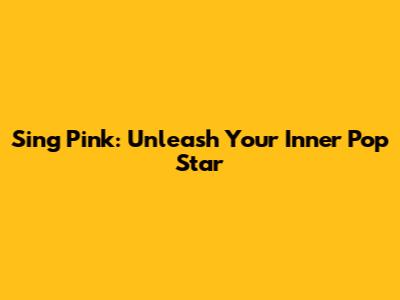 Sing Pink: Unleash Your Inner Pop Star