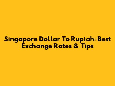 Singapore Dollar To Rupiah: Best Exchange Rates & Tips