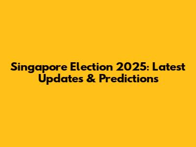 Singapore Election 2025: Latest Updates & Predictions