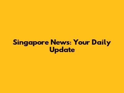 Singapore News: Your Daily Update